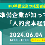 オンラインセミナー　6/4（火）開催　IPO準備企業が知っておくべき 「人的資本経営」
