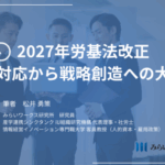 人的資本経営の観点で見る、2027年労働基準法改正：規制への対応から戦略創造への大転換　みらいワークス総合研究所　連載寄稿＃１